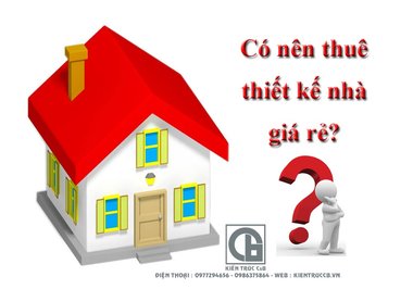 Thuê thiết kế nhà giá rẻ - Có nên không?