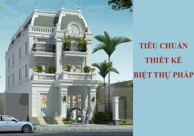 Tiêu chuẩn khi thiết kế biệt thự Pháp