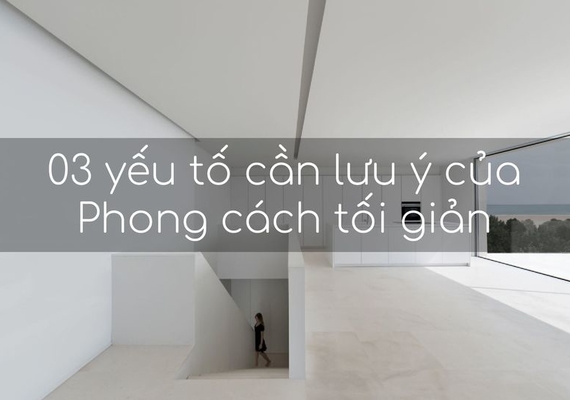 03 YẾU TỔ CẦN LƯU Ý CỦA PHONG CÁCH TỐI GIẢN BẠN NÊN BIẾT
